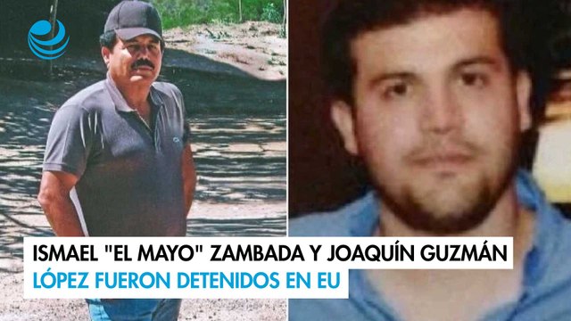 Ismael El Mayo Zambada y Joaquín Guzmán López fueron detenidos en EU