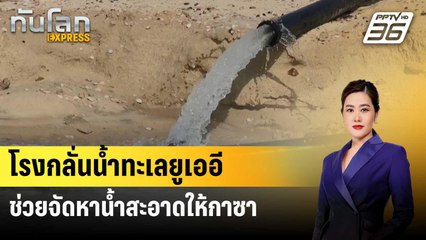 โรงกลั่นน้ำทะเลยูเออีช่วยจัดหาน้ำสะอาดให้กาซา | ทันโลก EXPRESS | 27 ก.ค. 67