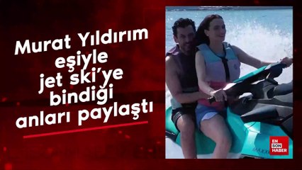 Murat Yıldırım eşiyle jet ski'ye bindiği anları paylaştı