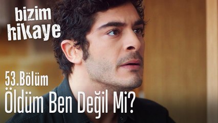 Öldüm ben değil mi? - Bizim Hikaye 53. Bölüm