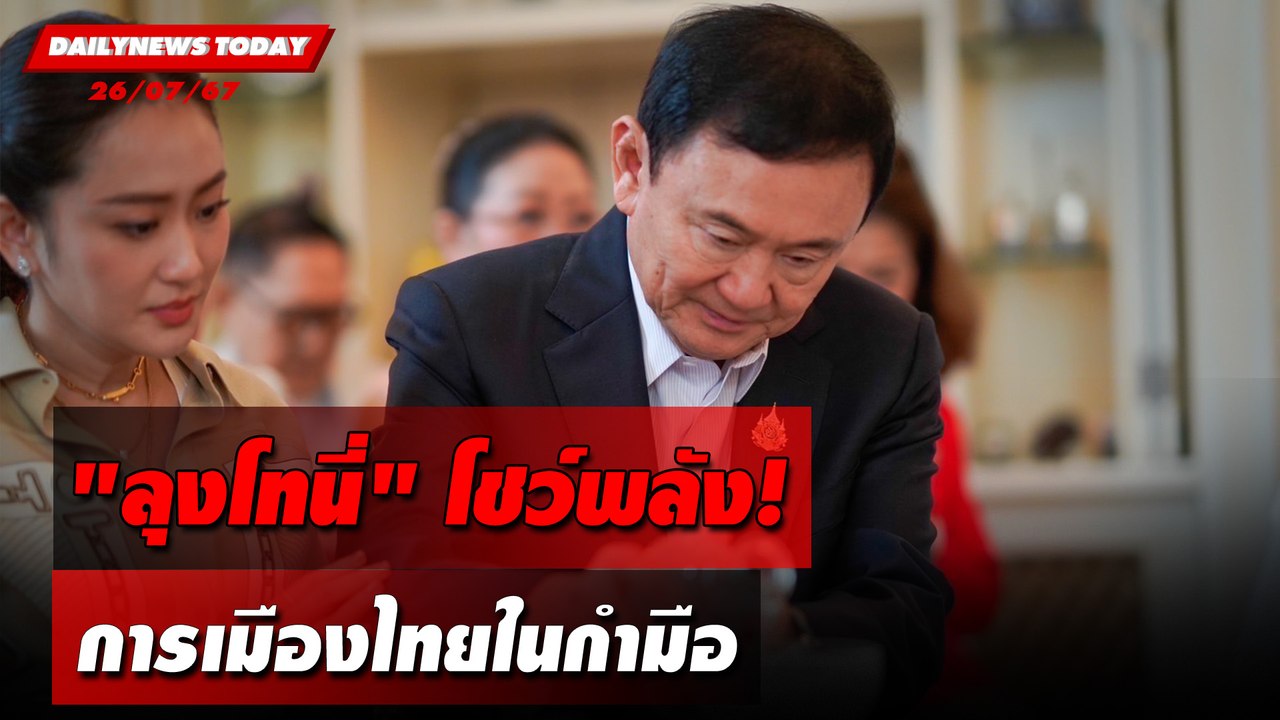 "ลุงโทนี่"โชว์พลัง! การเมืองไทยในกำมือ | DAILYNEWSTODAY 26/07/67