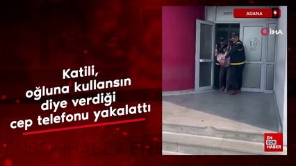 Adana'da katili, oğluna kullansın diye verdiği cep telefonu yakalattı