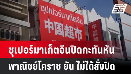 ซุเปอร์มาเก็ตจีนปิดกะทันหัน พาณิชย์โคราช ยัน ไม่ได้สั่งปิด| เที่ยงทันข่าว | 26 ก.ค. 67