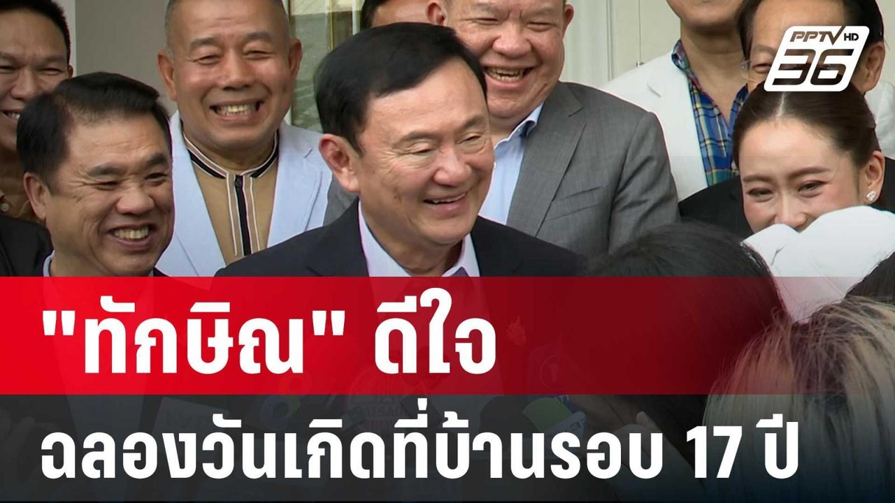 HBD "ทักษิณ" ให้สัมภาษณ์สื่อ "ดีใจได้ฉลองวันเกิ...