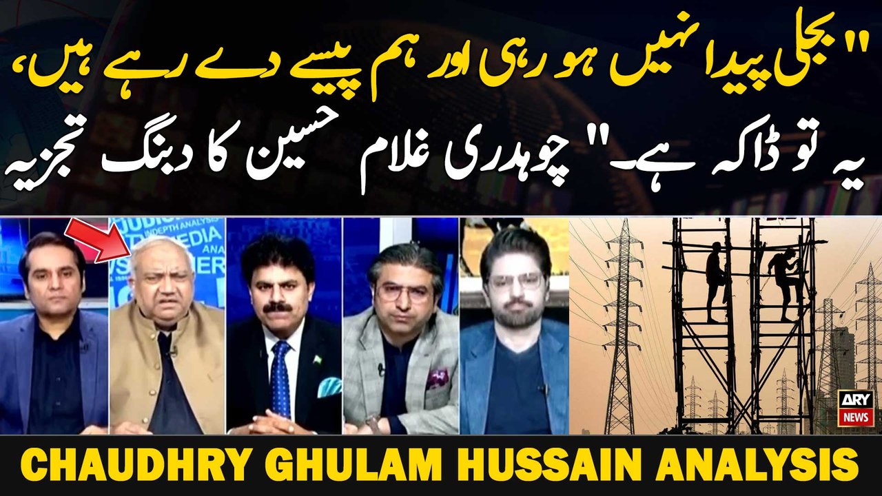 " Bijli Peda Nahi Ho Rahi Aur Hum Paisay Day Rahay Hain, Yeh To Daaka Hai." CH Ghulam Hussain" Bijli Peda Nahi Ho Rahi Aur Hum Paisay Day Rahay Hain, Yeh To Daaka Hai." CH Ghulam Hussain