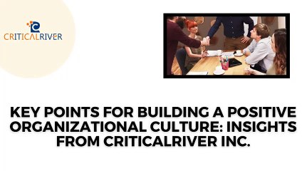 Key Points for Building a Positive Organizational Culture: Insights from CriticalRiver Inc.