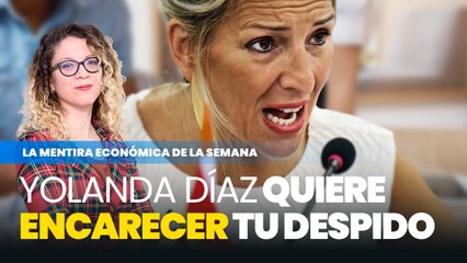 Yolanda Díaz quiere que el despido de tu vecina sea más caro