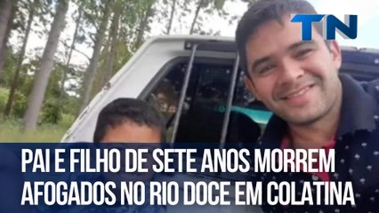 Pai e filho de sete anos morrem afogados no Rio Doce em Colatina