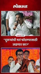 "दुसऱ्यांची मतं फोडण्यासाठी लढणार का?"