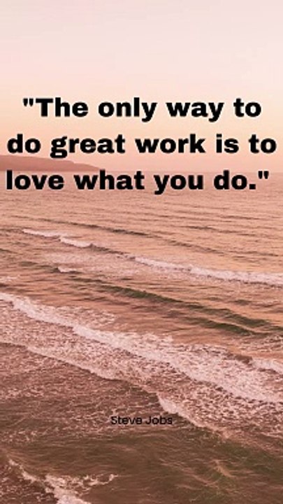 "Love What You Do, Do Great Work"