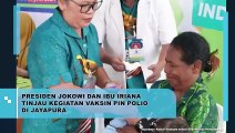 Presiden Jokowi dan Ibu Iriana Tinjau Kegiatan Vaksin PIN Polio di Jayapura