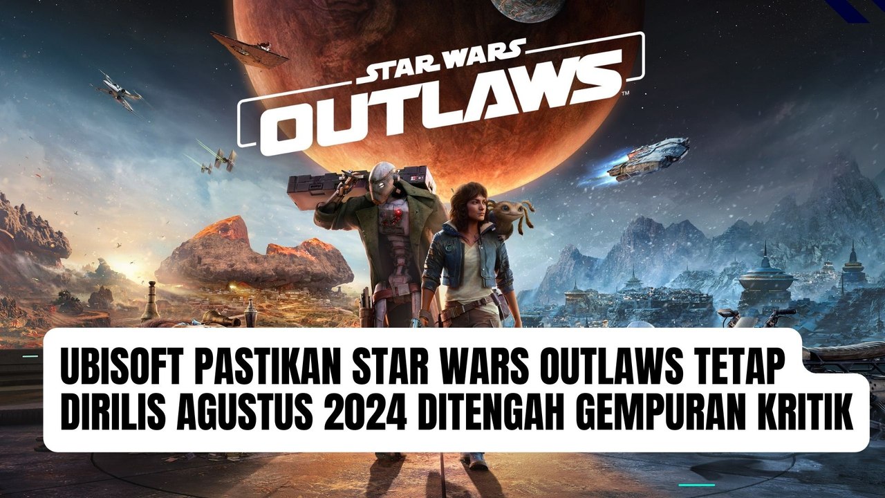 Ubisoft Pastikan Star Wars Outlaws Tetap Dirilis Agustus 2024 DITengah gempuran kritik