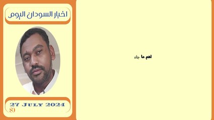 اخبار السودان اليوم  السبت  Sudan news today, Saturday, July 27, 2024
