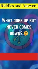 Riddle number 1: what goes up but never comes down??