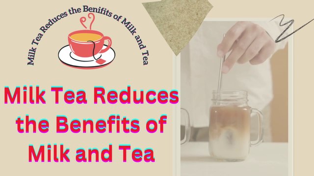 Milk Tea Reduces the Benifits of Milk and Tea