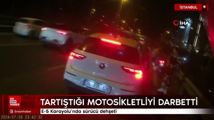 E-5 Karayolu'nda sürücü dehşeti: Tartıştığı motosikletliyi darbetti