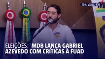 MDB lança Azevedo com exaltações ao partido e críticas a Fuad