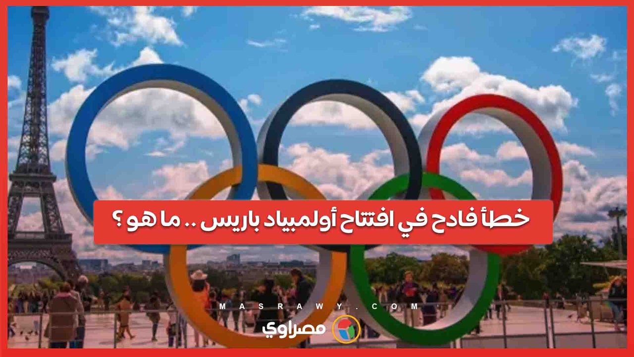 تم إطلاق أولمبياد باريس بخطأ فادح .. العلم الأولمبي مقلوب في حفل الافتتاح