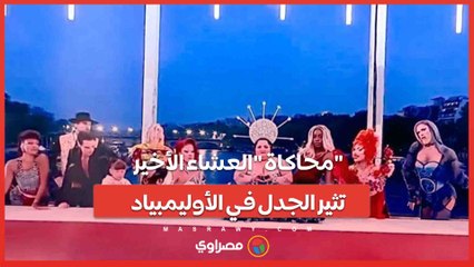 جدل في أولمبياد باريس .. محاكاة العشاء الأخير تثير استياءً عالميًا