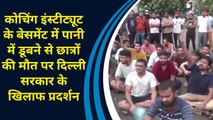 Coaching Institute के बेसमेंट में पानी में डूबने से छात्रों की मौत पर Delhi Govt. के खिलाफ Protest