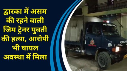 Dwarka में असम की रहने वाली Gym Trainer  युवती की हत्या, आरोपी भी घायल अवस्था में मिला