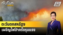 ตะวันตกสหรัฐฯ เผชิญไฟป่าครั้งรุนแรง | ทันโลก EXPRESS | 28 ก.ค. 67