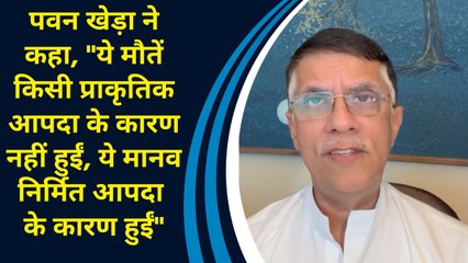 पवन खेड़ा : ये मौतें किसी प्राकृतिक आपदा के कारण नहीं हुईं, ये मानव निर्मित आपदा के कारण हुईं