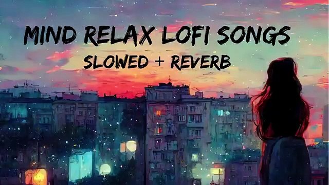 Mind Relax Lofi Song _ Mind Relax Lofi Mashup _ Mind Fresh Lofi Songs _ Slowed and Reverb