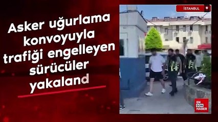 İstanbul'da asker uğurlama konvoyuyla trafiği engelleyen sürücüler yakalandı