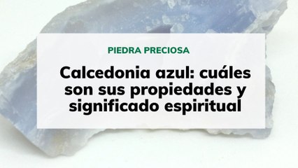 Calcedonia azul: propiedades y significado espiritual