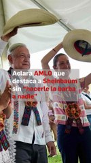 Aclara AMLO que destaca a Sheinbaum sin “hacerle la barba a nadie”