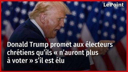 Donald Trump promet aux électeurs chrétiens qu’ils « n’auront plus à voter » s’il est élu