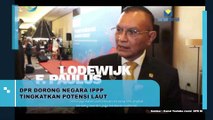 DPR Dorong Negara IPPP Tingkatkan Potensi Laut