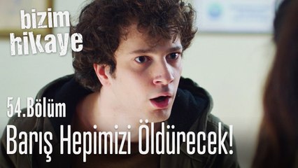 Barış hepimizi öldürecek! - Bizim Hikaye 54. Bölüm