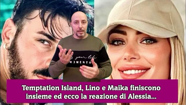Temptation Island, Lino e Maika finiscono insieme ed ecco la reazione di Alessia...