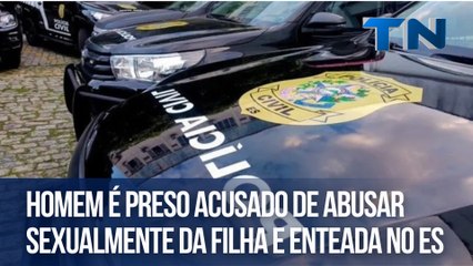 Homem é preso acusado de abusar sexualmente da filha e enteada no ES