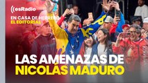 Editorial de Leticia Vaquero: Nicolás Maduro amenaza a quien dude de la victoria que se atribuye