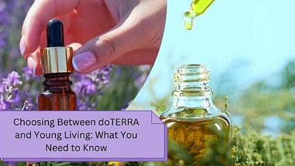 Choosing Between doTERRA and Young Living What You Need to Know