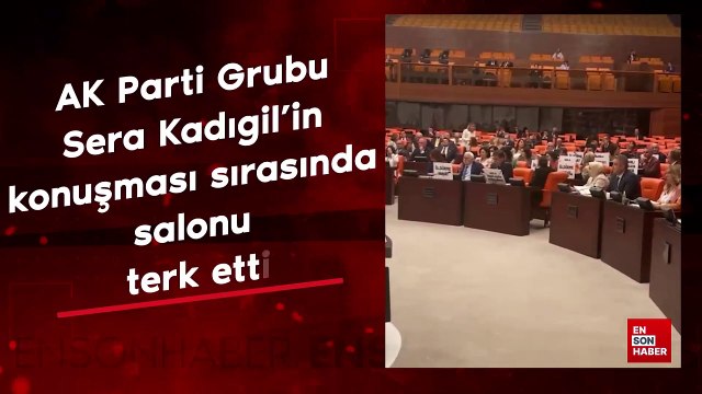 AK Parti Grubu, Sera Kadıgil'in konuşması sırasında Genel Kurul Salonu'nu terk etti