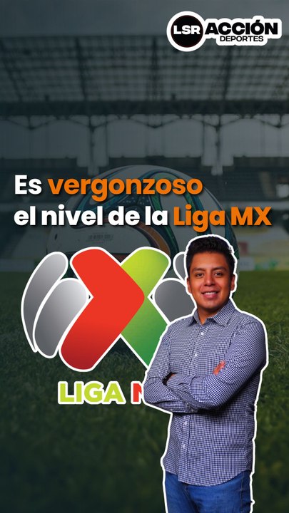 El nivel de la Liga MX ya no es gracioso, es vergonzoso