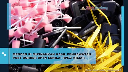 Kemendag RI Musnahkan Hasil Pengawasan Post Border BPTN Senilai RP5,3 Miliar