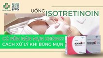 Uống isotretinoin có nên nặn mụn không? Những lưu ý khi cần