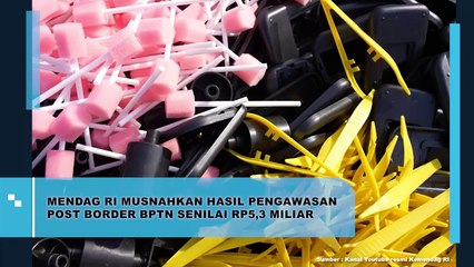 KEMENDAG MUSNAHKAN HASIL PENGAWASAN POST BORDER BPTN SURABAYA SENILAI RP5,3 MILIAR