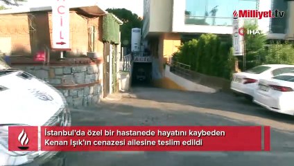 Kenan Işık'ın cenazesi ailesine teslim edildi