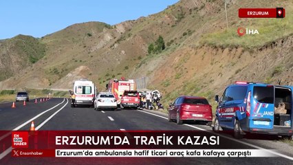 Erzurum'da ambulansla hafif ticari araç kafa kafaya çarpıştı