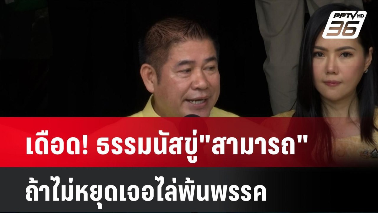 เดือด! ธรรมนัสขู่"สามารถ" ถ้าไม่หยุดเจอไล่พ้นพร...