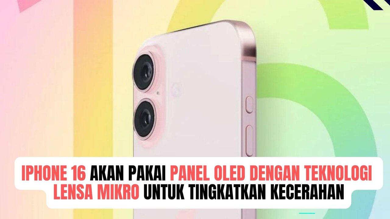 iPhone 16 Akan Pakai Panel OLED dengan Teknologi Lensa Mikro, Efeknya Layar Jadi Lebih Cerah