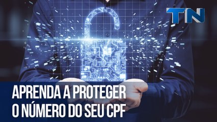 Aprenda a proteger o número do seu CPF