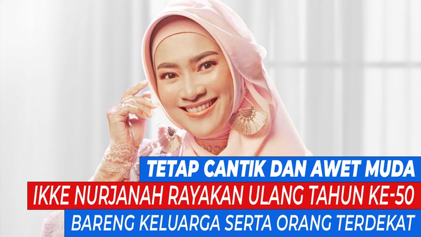 Tetap Cantik dan Awet Muda, Ikke Nurjanah Rayakan Ulang Tahun ke 50 Bareng Keluarga Serta Orang Terdekat