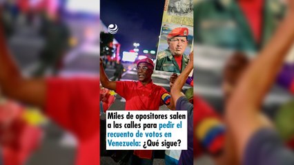 Miles de opositores salen a las calles para pedir el recuento de votos en Venezuela: ¿Qué sigue?